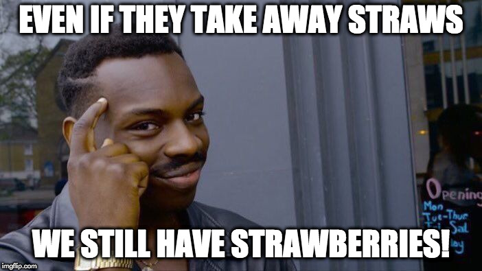Roll Safe Think About It Meme | EVEN IF THEY TAKE AWAY STRAWS; WE STILL HAVE STRAWBERRIES! | image tagged in memes,roll safe think about it | made w/ Imgflip meme maker