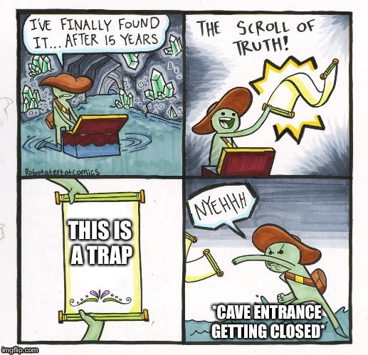 After 15 years... | THIS IS A TRAP; *CAVE ENTRANCE GETTING CLOSED* | image tagged in memes,the scroll of truth,it's a trap,funny | made w/ Imgflip meme maker