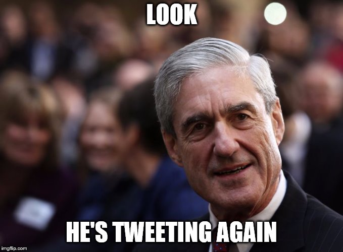 LOOK; HE'S TWEETING AGAIN | image tagged in mueller,trump,funny memes,memes,trump russia collusion,trump tweet | made w/ Imgflip meme maker