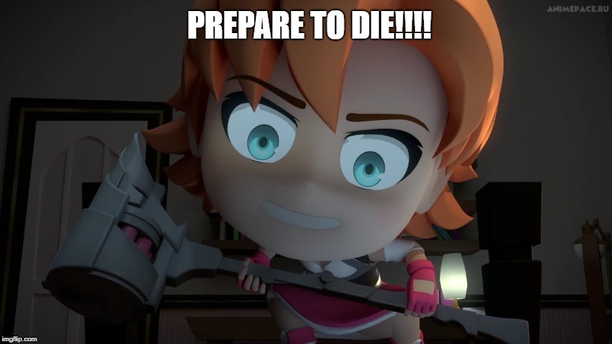 Uh-oh... | PREPARE TO DIE!!!! | image tagged in rwby,rwby chibi,psychopath,scary,funny,funny memes | made w/ Imgflip meme maker