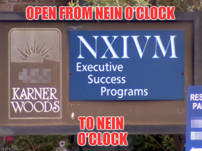 NXIVM | OPEN FROM NEIN O'CLOCK; TO NEIN O'CLOCK | image tagged in nxivm,no,nope | made w/ Imgflip meme maker