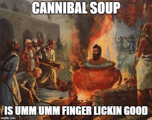 cannibal | CANNIBAL SOUP; IS UMM UMM FINGER LICKIN GOOD | image tagged in cannibal | made w/ Imgflip meme maker