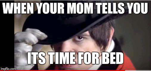 Hmmmm how can we get rid of them? | WHEN YOUR MOM TELLS YOU; ITS TIME FOR BED | image tagged in brendon urie | made w/ Imgflip meme maker