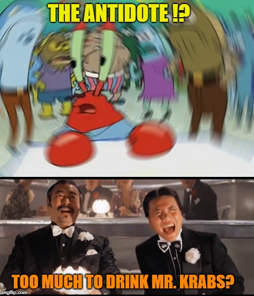 Catching up with Lao  |  THE ANTIDOTE !? TOO MUCH TO DRINK MR. KRABS? | image tagged in funny memes,temple of doom,indiana jones,mr krabs blur meme,nightclub | made w/ Imgflip meme maker