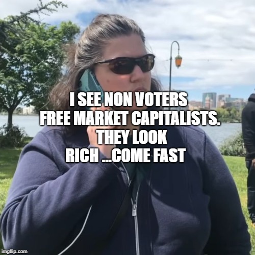 Woman calling police | I SEE NON VOTERS FREE MARKET CAPITALISTS.  THEY LOOK RICH ...COME FAST | image tagged in woman calling police | made w/ Imgflip meme maker
