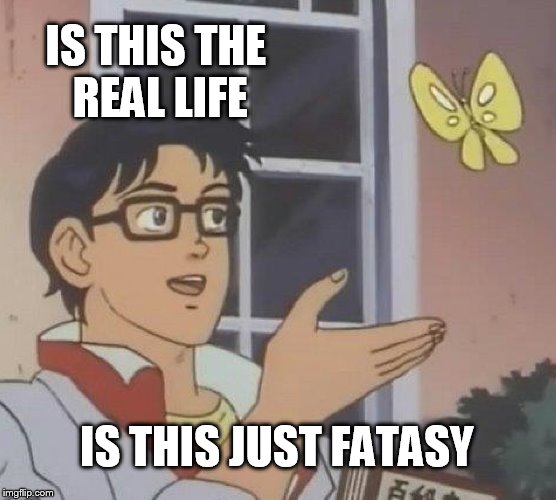 Is This A Pigeon Meme | IS THIS THE REAL LIFE; IS THIS JUST FATASY | image tagged in memes,is this a pigeon | made w/ Imgflip meme maker