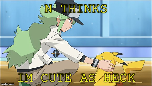 N Thinks Pikachu is F**king cute | N THINKS; IM CUTE AS HECK | image tagged in n-approved,bad pun pikachu,wtf pikachu,pokemon bw,sooo cuuuuute | made w/ Imgflip meme maker