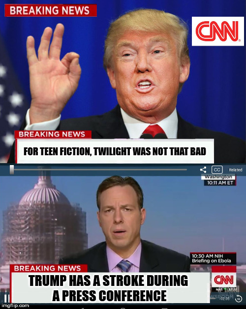CNN Spins Trump News  | FOR TEEN FICTION, TWILIGHT WAS NOT THAT BAD TRUMP HAS A STROKE DURING A PRESS CONFERENCE | image tagged in cnn spins trump news | made w/ Imgflip meme maker