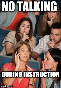 Movie shushers | NO TALKING; DURING INSTRUCTION | image tagged in movie shushers | made w/ Imgflip meme maker