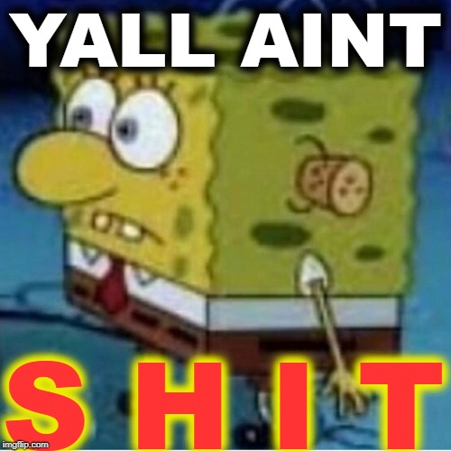 when someone kill your squad in fortnite | YALL AINT; S H I T | image tagged in spongebob,mocking spongebob,fortnite,fortnite meme,fortnite memes,gaming | made w/ Imgflip meme maker