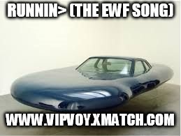 RUNNIN> (THE EWF SONG); WWW.VIPVOY.XMATCH.COM | image tagged in 21 daves burgers 3 daily republic | made w/ Imgflip meme maker