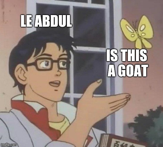 Is This A Pigeon | LE ABDUL; IS THIS A GOAT | image tagged in memes,is this a pigeon | made w/ Imgflip meme maker