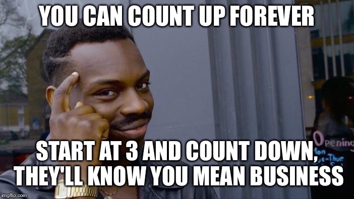 Parenting Tip | YOU CAN COUNT UP FOREVER; START AT 3 AND COUNT DOWN, THEY'LL KNOW YOU MEAN BUSINESS | image tagged in memes,roll safe think about it,parents,kids,parenting tip,parenting | made w/ Imgflip meme maker