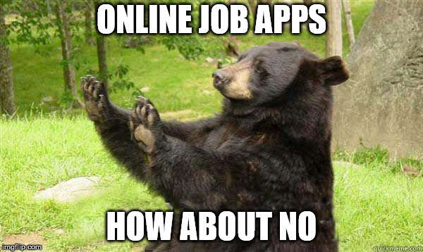 they're annoying | ONLINE JOB APPS; HOW ABOUT NO | image tagged in how about no bear | made w/ Imgflip meme maker