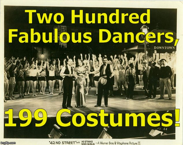 They just don't make movies like they used to, Yes? | Two Hundred  Fabulous Dancers, 199 Costumes! | image tagged in 42nd street,200 girls,199 costumes,you do the math alright,ah-ha,doulgie | made w/ Imgflip meme maker