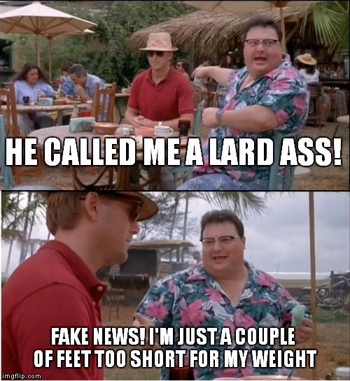 Hello Newman! | HE CALLED ME A LARD ASS! FAKE NEWS! I'M JUST A COUPLE OF FEET TOO SHORT FOR MY WEIGHT | image tagged in memes,see nobody cares | made w/ Imgflip meme maker