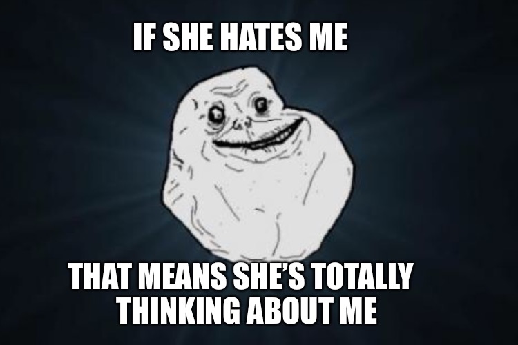 IF SHE HATES ME THAT MEANS SHE’S TOTALLY  THINKING ABOUT ME | made w/ Imgflip meme maker
