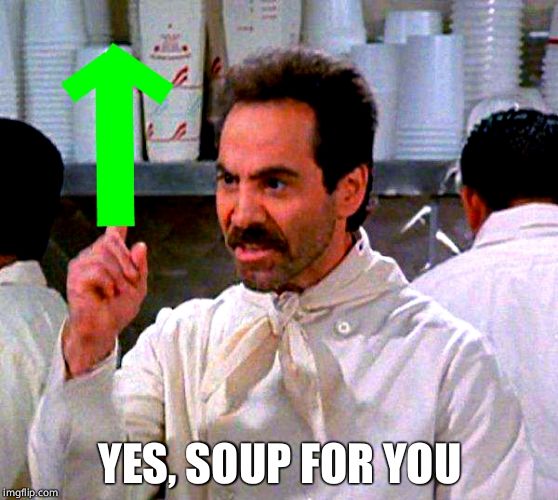 upvote for you | YES, SOUP FOR YOU | image tagged in upvote for you | made w/ Imgflip meme maker