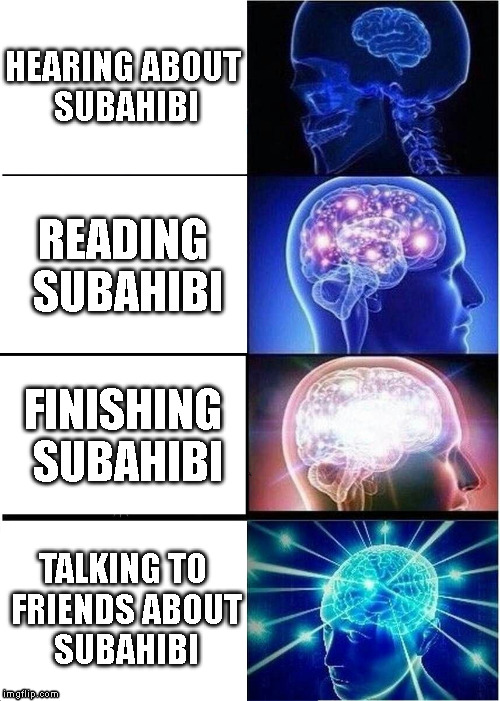 Expanding Brain Meme | HEARING ABOUT SUBAHIBI; READING SUBAHIBI; FINISHING SUBAHIBI; TALKING TO FRIENDS ABOUT SUBAHIBI | image tagged in memes,expanding brain | made w/ Imgflip meme maker