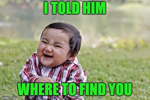Evil Toddler Meme | I TOLD HIM WHERE TO FIND YOU | image tagged in memes,evil toddler | made w/ Imgflip meme maker
