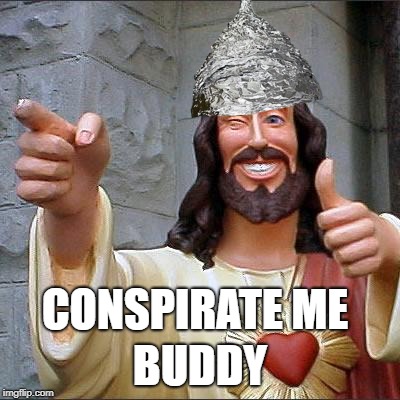 Buddy Christ | BUDDY; CONSPIRATE ME | image tagged in memes,buddy christ | made w/ Imgflip meme maker