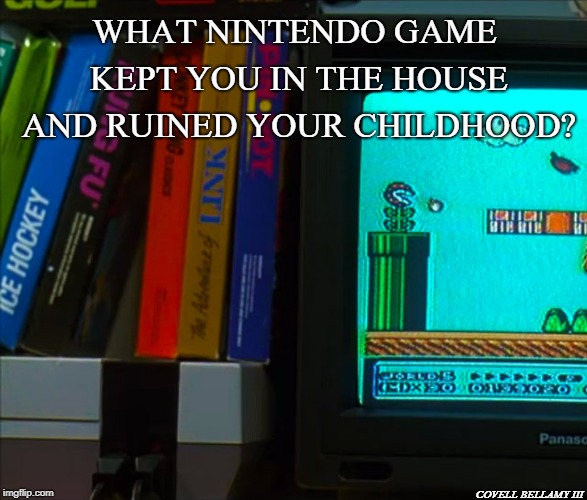 WHAT NINTENDO GAME KEPT YOU IN THE HOUSE AND RUINED YOUR CHILDHOOD? COVELL BELLAMY III | image tagged in nintendo | made w/ Imgflip meme maker