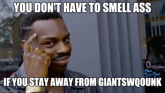 Roll Safe Think About It Meme | YOU DON'T HAVE TO SMELL ASS IF YOU STAY AWAY FROM GIANTSWQOUNK | image tagged in memes,roll safe think about it | made w/ Imgflip meme maker