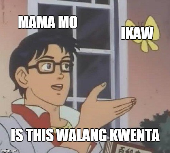 Is This A Pigeon Meme | MAMA MO; IKAW; IS THIS WALANG KWENTA | image tagged in memes,is this a pigeon | made w/ Imgflip meme maker