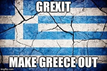 GreeceFlag | GREXIT; MAKE GREECE OUT | image tagged in greeceflag | made w/ Imgflip meme maker
