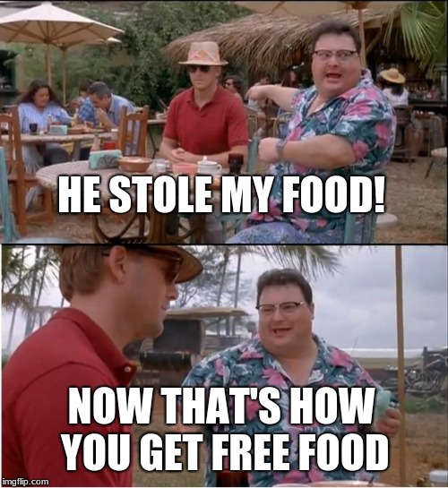 See Nobody Cares | HE STOLE MY FOOD! NOW THAT'S HOW YOU GET FREE FOOD | image tagged in memes,see nobody cares | made w/ Imgflip meme maker