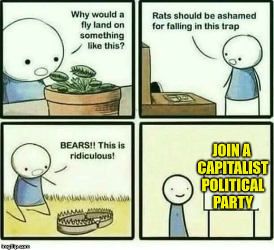 It's a trap! | JOIN A CAPITALIST POLITICAL PARTY | image tagged in trap,capitalism | made w/ Imgflip meme maker