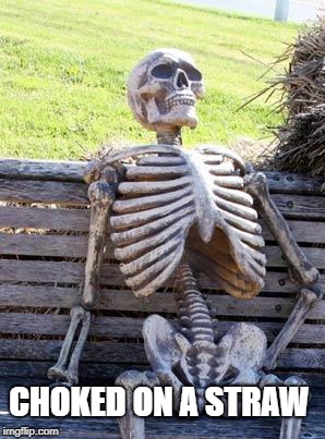 Waiting Skeleton | CHOKED ON A STRAW | image tagged in memes,waiting skeleton | made w/ Imgflip meme maker