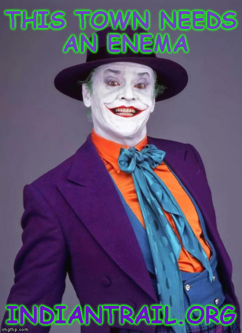the joker | THIS TOWN NEEDS AN ENEMA; INDIANTRAIL.ORG | image tagged in the joker | made w/ Imgflip meme maker