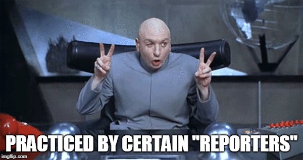 PRACTICED BY CERTAIN "REPORTERS" | made w/ Imgflip meme maker