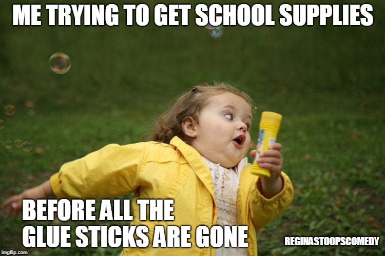 School Supplies | ME TRYING TO GET SCHOOL SUPPLIES; BEFORE ALL THE GLUE STICKS ARE GONE; REGINASTOOPSCOMEDY | image tagged in running girl,moms,school supplies,back to school | made w/ Imgflip meme maker