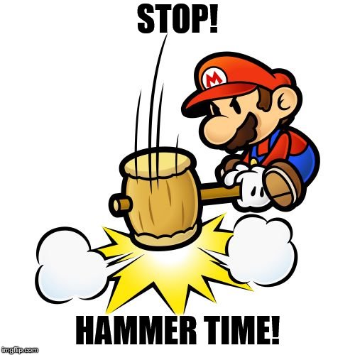 Mario Hammer Smash | STOP! HAMMER TIME! | image tagged in memes,mario hammer smash | made w/ Imgflip meme maker