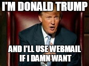 Donald Trump | I'M DONALD TRUMP; AND I'LL USE WEBMAIL IF I DAMN WANT | image tagged in donald trump | made w/ Imgflip meme maker