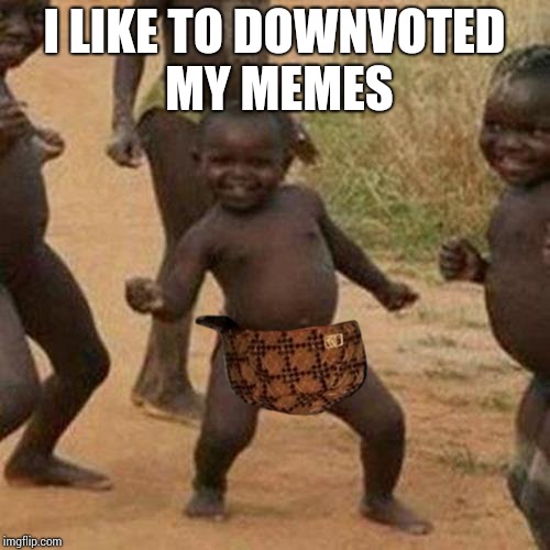 Third World Success Kid | I LIKE TO DOWNVOTED MY MEMES | image tagged in memes,third world success kid,scumbag | made w/ Imgflip meme maker