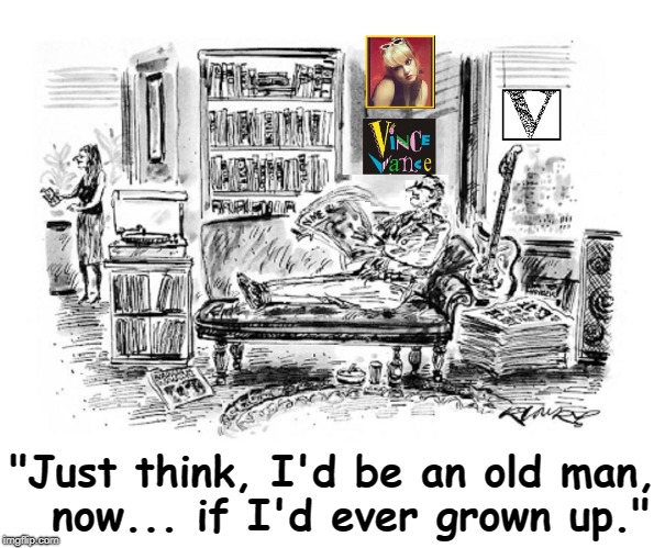 The 70s Generation Being Thankful | "Just think, I'd be an old man,  now... if I'd ever grown up." | image tagged in vince vance,the 60s,the 70s,the 80s,rock 'n roll,musicians | made w/ Imgflip meme maker