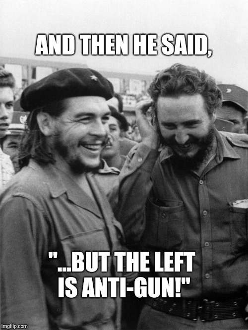 AND THEN HE SAID, "...BUT THE LEFT IS ANTI-GUN!" | image tagged in communism | made w/ Imgflip meme maker