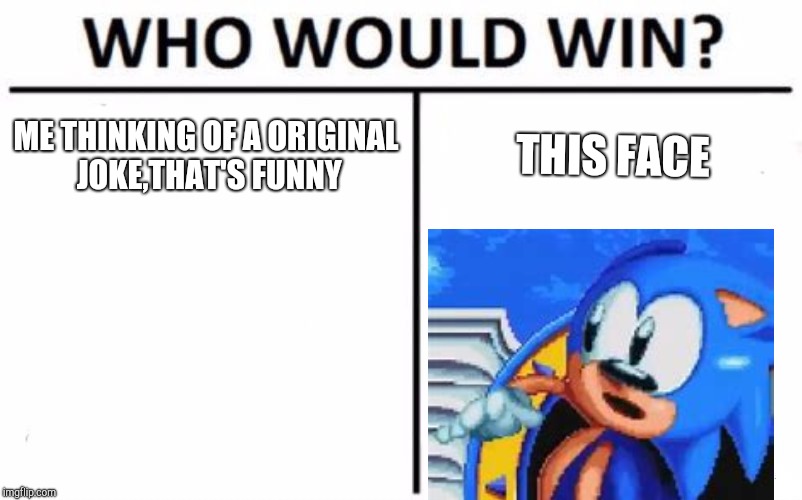 Who Would Win? Meme | THIS FACE; ME THINKING OF A ORIGINAL JOKE,THAT'S FUNNY | image tagged in memes,who would win | made w/ Imgflip meme maker