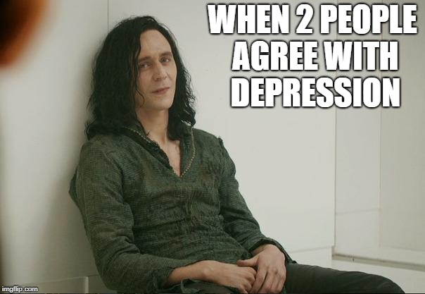 Loki | WHEN 2 PEOPLE AGREE WITH DEPRESSION | image tagged in loki | made w/ Imgflip meme maker