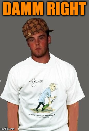 warmer season Scumbag Steve | DAMM RIGHT | image tagged in warmer season scumbag steve | made w/ Imgflip meme maker