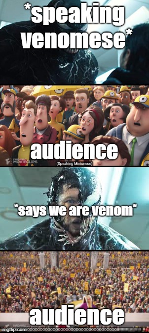 we are venom | *speaking venomese*; audience; *says we are venom*; audience | image tagged in venom,tom hardy | made w/ Imgflip meme maker
