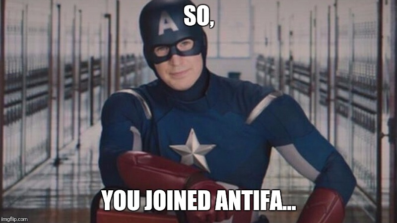 captain america so you | SO, YOU JOINED ANTIFA... | image tagged in captain america so you | made w/ Imgflip meme maker