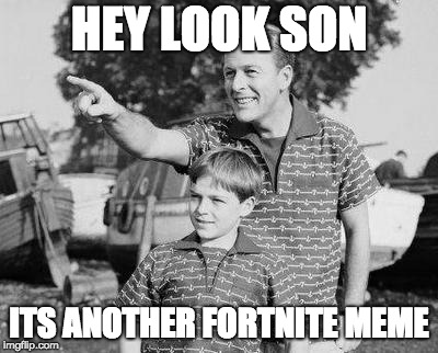 HEY LOOK SON ITS ANOTHER FORTNITE MEME | image tagged in memes,look son | made w/ Imgflip meme maker