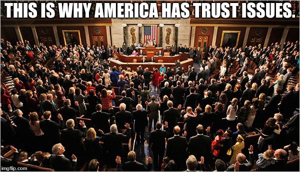 Congress | THIS IS WHY AMERICA HAS TRUST ISSUES. | image tagged in congress | made w/ Imgflip meme maker