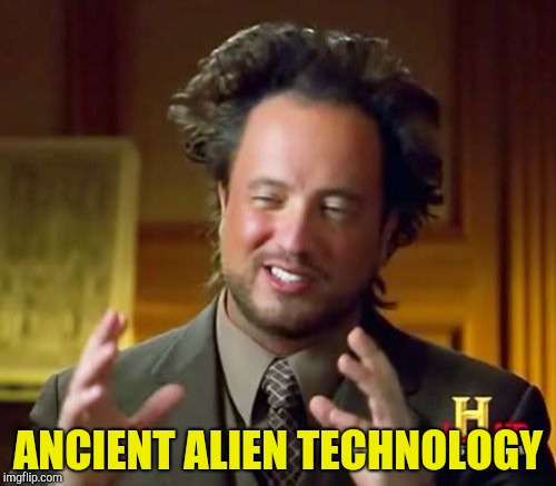 Ancient Aliens Meme | ANCIENT ALIEN TECHNOLOGY | image tagged in memes,ancient aliens | made w/ Imgflip meme maker