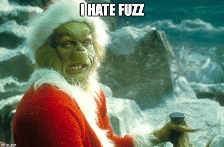 The Grinch Face | I HATE FUZZ | image tagged in the grinch face | made w/ Imgflip meme maker