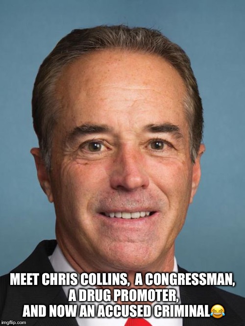 MEET CHRIS COLLINS, 
A CONGRESSMAN, A DRUG PROMOTER, AND NOW AN ACCUSED CRIMINAL😂 | image tagged in chris collins,crooked,republican congressman,donald trump,criminal,lock him up | made w/ Imgflip meme maker